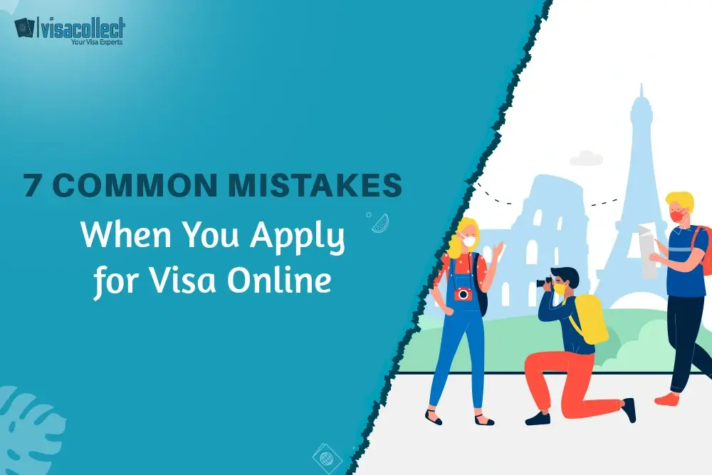 What are the 7 Common Mistakes when you are applying for a visa | Visa Collect